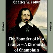 The Founder of New France - A Chronicle of Champlain